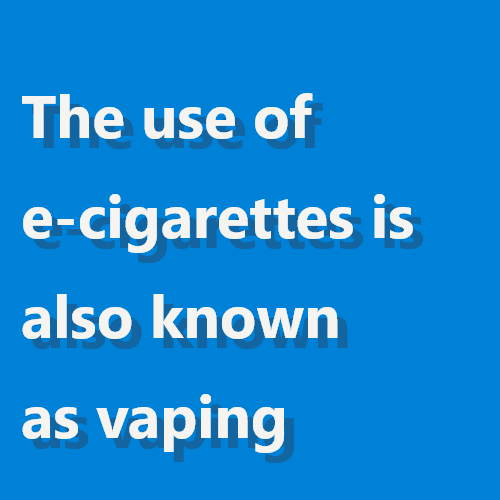 The use of e-cigarettes is also known as vaping