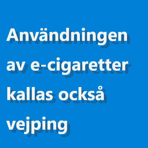 Användningen av e-cigaretter kallas också vejping