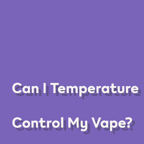 Learn about temperature control vaping